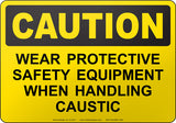Caution: Wear Protective Safety Equipment When Handling Caustic English Sign